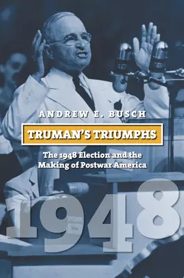 I trionfi di Truman: Le elezioni del 1948 e la creazione dell'America del dopoguerra - Truman's Triumphs: The 1948 Election and the Making of Postwar America