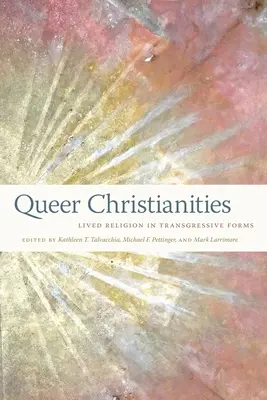 Cristianità queer: La religione vissuta in forme trasgressive - Queer Christianities: Lived Religion in Transgressive Forms