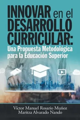 Innovar En El Desarrollo Curricular: Una proposta metodologica per l'istruzione superiore - Innovar En El Desarrollo Curricular: Una Propuesta Metodolgica Para La Educacin Superior