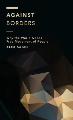 Contro i confini: Perché il mondo ha bisogno della libera circolazione delle persone - Against Borders: Why the World Needs Free Movement of People