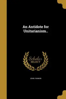 Un antidoto per l'unitarianismo... - An Antidote for Unitarianism..