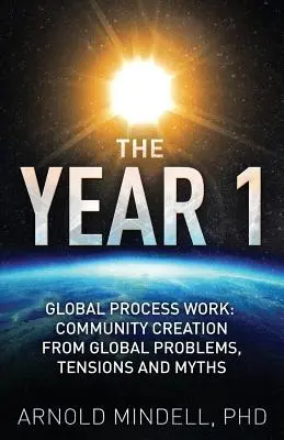 L'anno 1: Lavoro di processo globale: Creazione di comunità a partire da problemi, tensioni e miti globali - The Year 1: Global Process Work: Community Creation from Global Problems, Tensions and Myths