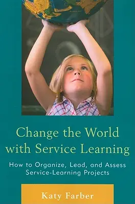 Cambiare il mondo con il Service Learning: Come organizzare, guidare e valutare i progetti di apprendimento del servizio - Change the World with Service Learning: How to Organize, Lead, and Assess Service-Learning Projects
