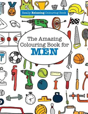 Il fantastico libro da colorare per uomini (Un libro da colorare davvero rilassante) - The Amazing Colouring Book for MEN (A Really RELAXING Colouring Book)