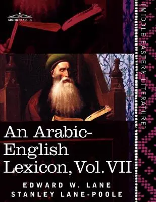 Lessico arabo-inglese (in otto volumi), Vol. VII: Derivato dalle migliori e più copiose fonti orientali - An Arabic-English Lexicon (in Eight Volumes), Vol. VII: Derived from the Best and the Most Copious Eastern Sources