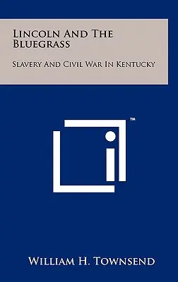 Lincoln e il Bluegrass: Schiavitù e guerra civile nel Kentucky - Lincoln and the Bluegrass: Slavery and Civil War in Kentucky