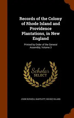 Documenti della colonia di Rhode Island e delle piantagioni di Providence, nel New England: Stampati per ordine dell'Assemblea Generale, Volume 3 - Records of the Colony of Rhode Island and Providence Plantations, in New England: Printed by Order of the General Assembly, Volume 3