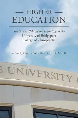 Istruzione superiore: Le storie dietro la fondazione del College of Chiropractic dell'Università di Bridgeport - Higher Education: The Stories Behind the Founding of the University of Bridgeport College of Chiropractic