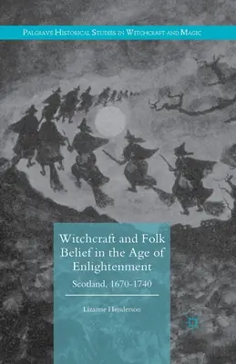 Stregoneria e credenze popolari nell'età dei lumi: Scozia, 1670-1740 - Witchcraft and Folk Belief in the Age of Enlightenment: Scotland, 1670-1740
