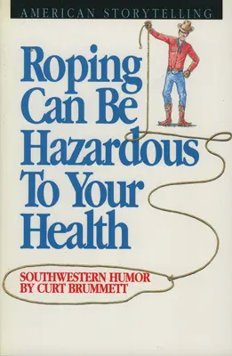 Il ropping può essere pericoloso per la salute: Umorismo del sud-ovest - Roping Can Be Hazardous to Your Health: Southwestern Humor