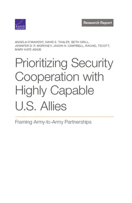 Dare priorità alla cooperazione per la sicurezza con gli alleati statunitensi altamente capaci: Inquadrare i partenariati tra esercito e esercito - Prioritizing Security Cooperation with Highly Capable U.S. Allies: Framing Army-To-Army Partnerships