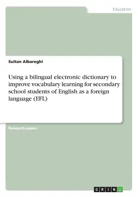 L'uso di un dizionario elettronico bilingue per migliorare l'apprendimento del vocabolario per gli studenti di scuola secondaria di inglese come lingua straniera - Using a bilingual electronic dictionary to improve vocabulary learning for secondary school students of English as a foreign language
