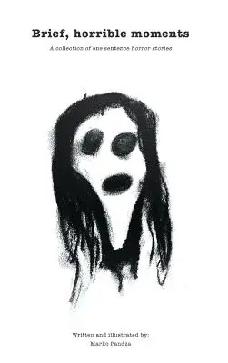 Brevi, orribili momenti (edizione illustrata): Una raccolta di storie dell'orrore di una sola frase - Brief, horrible moments (Illustrated Edition): A collection of one sentence horror stories