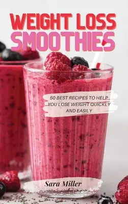 Frullati per la perdita di peso: 50 migliori ricette per perdere peso in modo facile e veloce - Weight Loss Smoothies: 50 Best Recipes to Help You Lose Weight Quickly and Easily