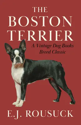 Il Boston Terrier (Un classico dei libri di cani d'epoca) - The Boston Terrier (A Vintage Dog Books Breed Classic)