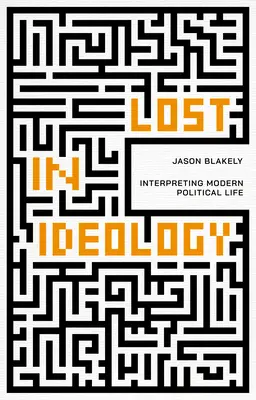 Persi nell'ideologia: Interpretare la vita politica moderna - Lost in Ideology: Interpreting Modern Political Life