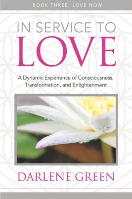 Al servizio dell'amore Libro 3: L'amore adesso: Un'esperienza dinamica di consapevolezza, trasformazione e illuminazione - In Service to Love Book 3: Love Now: A Dynamic Experience of Consciousness, Transformation, and Enlightenment