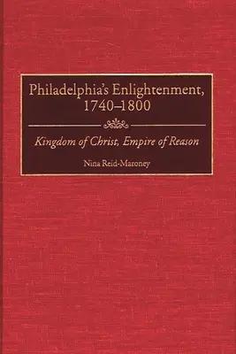 L'Illuminismo di Filadelfia, 1740-1800: Regno di Cristo, Impero della Ragione - Philadelphia's Enlightenment, 1740-1800: Kingdom of Christ, Empire of Reason