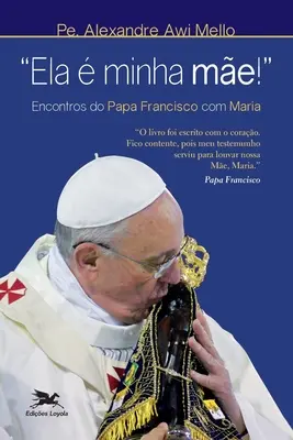 Ela minha me!” - Incontro di Papa Francisco con Maria”. - Ela  minha me!