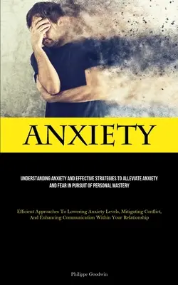 Ansia: Comprendere l'ansia e le strategie efficaci per alleviare l'ansia e la paura nel tentativo di raggiungere la padronanza personale (Efficient - Anxiety: Understanding Anxiety And Effective Strategies To Alleviate Anxiety And Fear In Pursuit Of Personal Mastery (Efficient