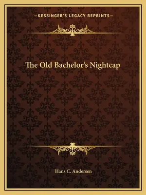 Il berretto da notte del vecchio scapolo - The Old Bachelor's Nightcap
