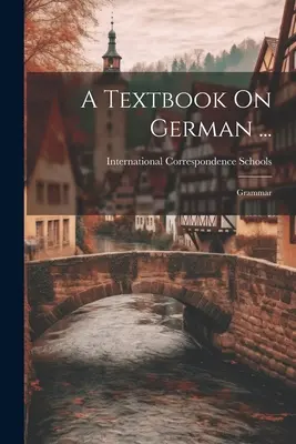 Libro di testo sul tedesco ...: Grammatica - A Textbook On German ...: Grammar