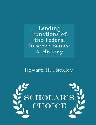 Le funzioni di prestito delle Federal Reserve Banks: Una storia - Edizione a scelta dello studioso - Lending Functions of the Federal Reserve Banks: A History - Scholar's Choice Edition