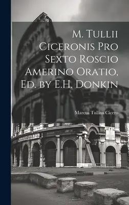 M. Tullii Ciceronis Pro Sexto Roscio Amerino Oratio, a cura di E.H. Donkin - M. Tullii Ciceronis Pro Sexto Roscio Amerino Oratio, Ed. by E.H. Donkin