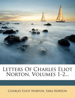Lettere di Charles Eliot Norton, volumi 1-2... - Letters Of Charles Eliot Norton, Volumes 1-2...