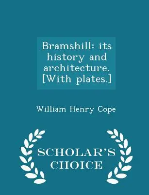 Bramshill: La sua storia e la sua architettura. [Edizione a scelta dello studioso - Bramshill: Its History and Architecture. [with Plates.] - Scholar's Choice Edition