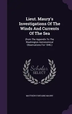 Le indagini del tenente Maury sui venti e le correnti del mare: - Lieut. Maury's Investigations Of The Winds And Currents Of The Sea: