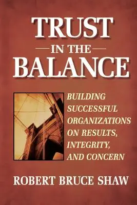 Fiducia in bilico: Costruire organizzazioni di successo su risultati, integrità e preoccupazione - Trust in the Balance: Building Successful Organizations on Results, Integrity, and Concern