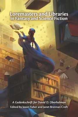 Loremaster e biblioteche nel fantasy e nella fantascienza: Una dedica a David D. Oberhelman - Loremasters and Libraries in Fantasy and Science Fiction: A Gedenkschrift for David D. Oberhelman