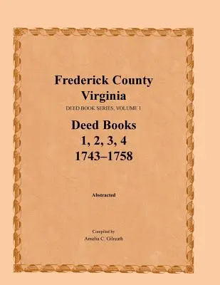 Contea di Frederick, Virginia, Serie degli atti, Volume 1, Libri degli atti 1, 2, 3, 4: 1743-1758 - Frederick County, Virginia, Deed Book Series, Volume 1, Deed Books 1, 2, 3, 4: 1743-1758