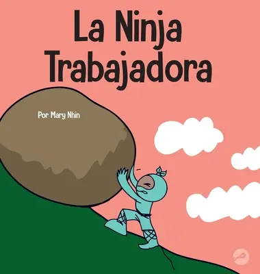 La Ninja Trabajadora: Un libro per ragazzi su come valorizzare una tecnica di lavoro duro - La Ninja Trabajadora: Un libro para nios sobre cmo valorar una tica de trabajo duro