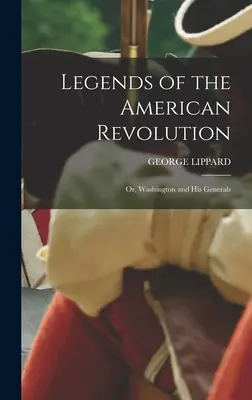 Leggende della rivoluzione americana: O, Washington e i suoi generali - Legends of the American Revolution: Or, Washington and His Generals
