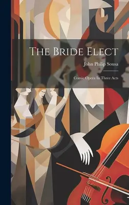 La sposa eletta: Opera comica in tre atti - The Bride Elect: Comic Opera In Three Acts