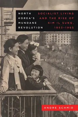 La rivoluzione mondana della Corea del Nord: La vita socialista e l'ascesa di Kim Il Sung, 1953-1965 Volume 19 - North Korea's Mundane Revolution: Socialist Living and the Rise of Kim Il Sung, 1953-1965 Volume 19