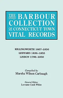 Collezione Barbour dei documenti vitali delle città del Connecticut. Volume 21: Killingworth 1667-1850, Ledyard 1836-1855, Lisbon 1786-1850 - Barbour Collection of Connecticut Town Vital Records. Volume 21: Killingworth 1667-1850, Ledyard 1836-1855, Lisbon 1786-1850