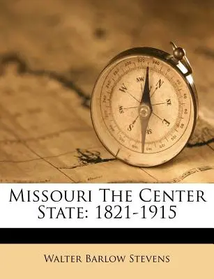 Missouri Lo Stato centrale: 1821-1915 - Missouri The Center State: 1821-1915