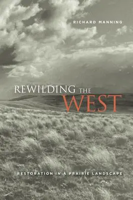 Rinnovare l'Occidente: Il restauro in un paesaggio di prateria - Rewilding the West: Restoration in a Prairie Landscape