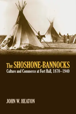Gli Shoshone-Bannock: Cultura e commercio a Fort Hall, 1870-1940 - The Shoshone-Bannocks: Culture and Commerce at Fort Hall, 1870-1940