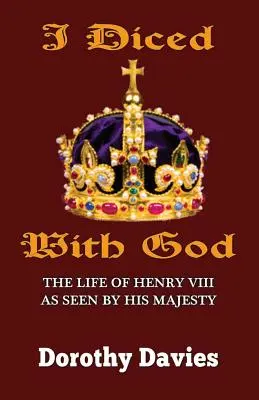 Ho fatto i conti con Dio: La vita di Enrico VIII vista da Sua Maestà - I Diced With God: The Life of Henry VIII As Seen By His Majesty