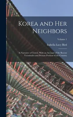 La Corea e i suoi vicini: Un racconto di viaggio, con un resoconto delle recenti vicissitudini e della posizione attuale del Paese; Volume 1 - Korea and Her Neighbors: A Narrative of Travel, With an Account of the Recent Vicissitudes and Present Position of the Country; Volume 1