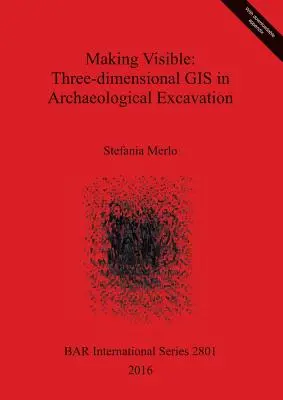 Rendere visibile: GIS tridimensionale nello scavo archeologico - Making Visible: Three-dimensional GIS in Archaeological Excavation