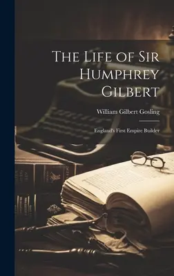 La vita di Sir Humphrey Gilbert: il primo costruttore dell'impero inglese - The Life of Sir Humphrey Gilbert: England's First Empire Builder