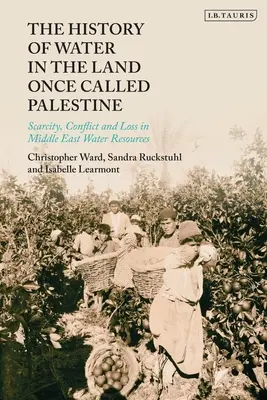 La storia dell'acqua nella terra un tempo chiamata Palestina: Scarsità, conflitti e perdite nelle risorse idriche del Medio Oriente - The History of Water in the Land Once Called Palestine: Scarcity, Conflict and Loss in Middle East Water Resources