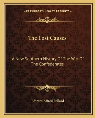 Le cause perdute: Una nuova storia sudista della guerra dei Confederati. - The Lost Causes: A New Southern History Of The War Of The Confederates