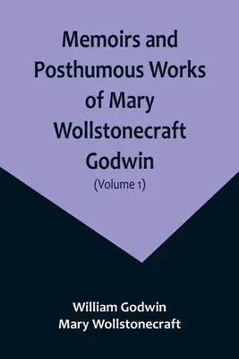 Memorie e opere postume di Mary Wollstonecraft Godwin (volume 1) - Memoirs and Posthumous Works of Mary Wollstonecraft Godwin (Volume 1)