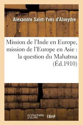 Missione dell'India in Europa, Missione dell'Europa in Asia: La questione del Mahatma e la sua soluzione - Mission de l'Inde En Europe, Mission de l'Europe En Asie: La Question Du Mahatma Et Sa Solution